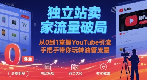 独立站卖家流量破局:从0到1掌握YouTube引流,手把手带你玩转油管流量-资源宝库