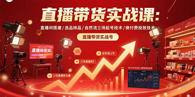 直播带货实战课：直播间搭建/选品排品/自然流三场起号技术/微付费投放技术-资源宝库
