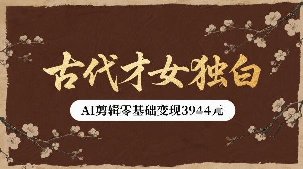 古代才女独白视频新玩法单条视频变现多张，AI剪辑零基础即可上手-资源宝库