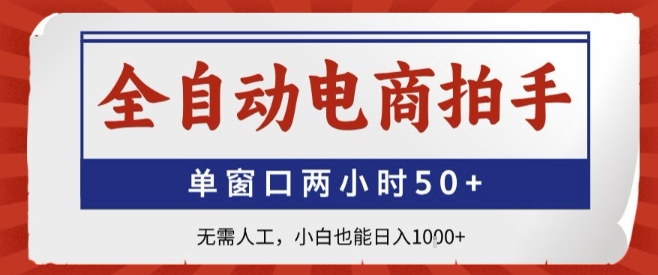 全自动电商拍手，单窗口两小时50+，无需人工，小白也能轻松日入1k+【揭秘】-资源宝库