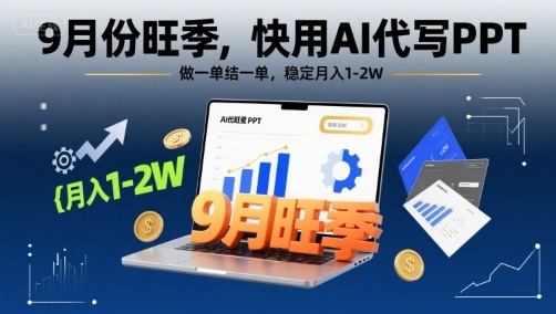 9月份旺季，快用AI代写PPT，做一单结一单，稳定月入1-2W【附AI工具和模板】-资源宝库