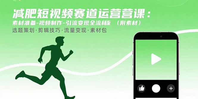 减肥短视频赛道运营课:素材准备-视频制作-引流变现全流程 (附素材-资源宝库