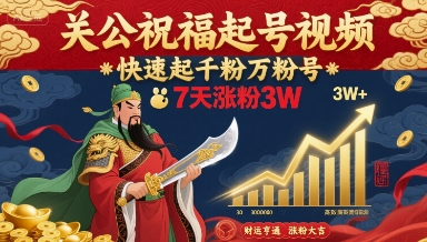 关公祝福起号视频，快速起千粉万粉号，7天涨粉3W-资源宝库