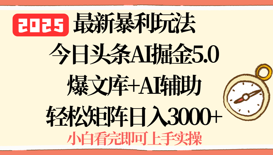 2025年今日头条最新暴利玩法5.0，一键生成爆款，轻松实现矩阵日入3000+-资源宝库