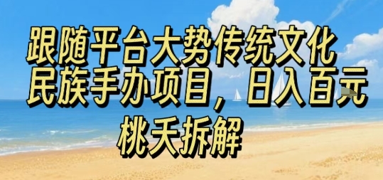 跟随平台大势传统文化民族手办项目，操作非常简单，日入1张-资源宝库
