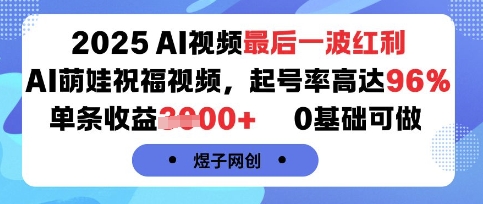 2025AI视频最后一波红利,AI萌娃祝福视频,起号率高达96%,单条收益1k+,0基础可做-资源宝库