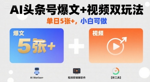 AI头条号爆文+视频双玩法,单日5张+,小白可做【附工具】-资源宝库