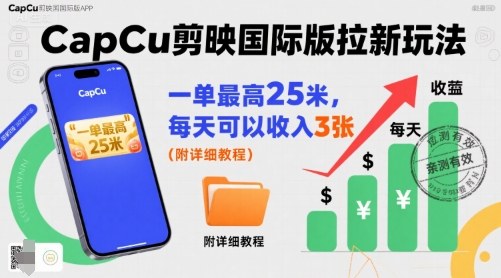 一单最高25米,亲测CapCu剪映国际版拉新玩法,每天可以收入3张(附详细教程)-资源宝库