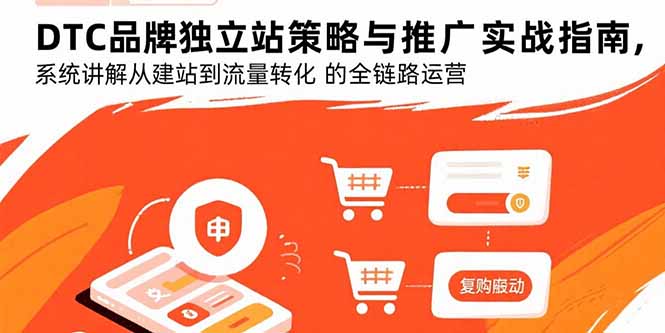 DTC品牌独立站策略与推广实战指南,系统讲解从建站到流量转化的全链路运营-资源宝库