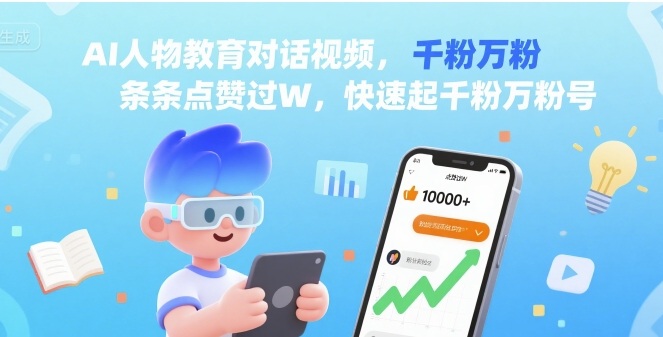 AI人物教育对话视频，条条点赞过W，快速起千粉万粉号-资源宝库