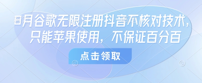 8月谷歌无限注册抖音不核对技术，只能苹果使用，不保证百分百-资源宝库