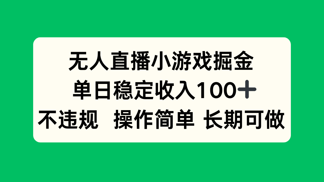 无人直播小游戏掘金，单日稳定收入100+，不违规操作简单 长期可做-资源宝库