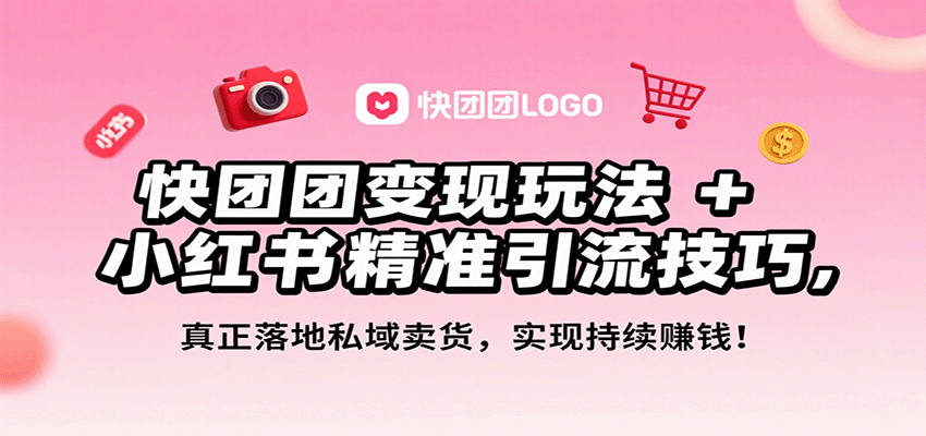 快团团变现玩法+小红书精准引流技巧,真正落地私域卖货,一年从0做到月入3万+-资源宝库