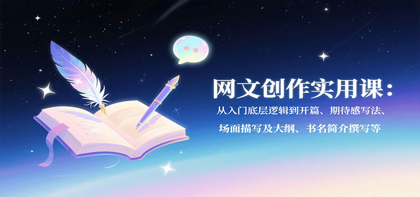 网文创作实用课：从入门底层逻辑到开篇、期待感写法、场面描写及大纲、书名简介撰写等-资源宝库