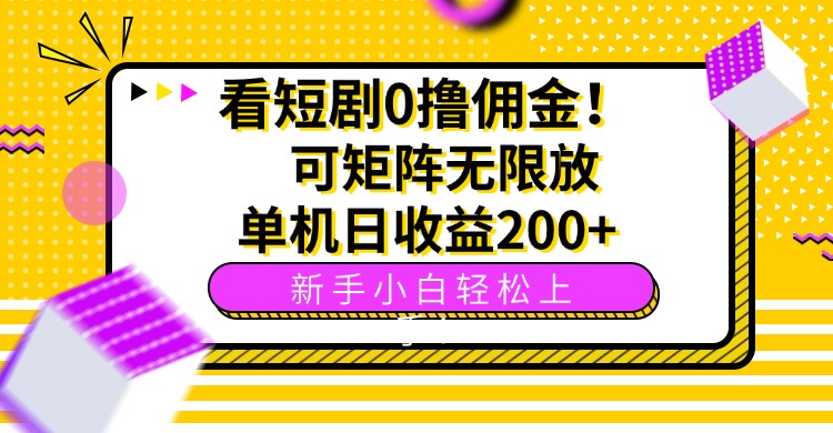 看短剧0撸佣金，可矩阵无限放大，单机日收益200+，新手小白轻松上手！-资源宝库