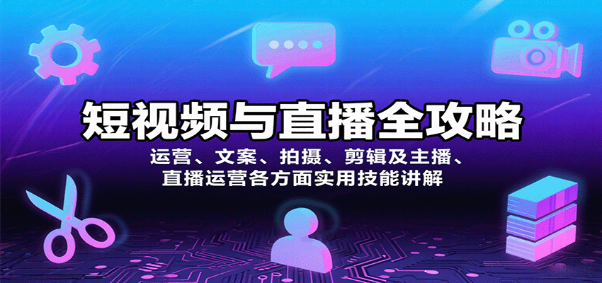 短视频与直播全攻略:运营、文案、拍摄、剪辑及主播、直播运营各方面实用技能讲解-资源宝库