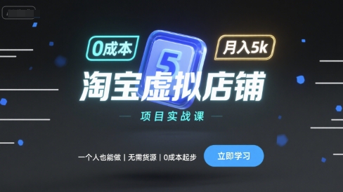 淘宝虚拟店铺项目实战课,一个人也能做,无需货源、0成本起步,月入5k-资源宝库