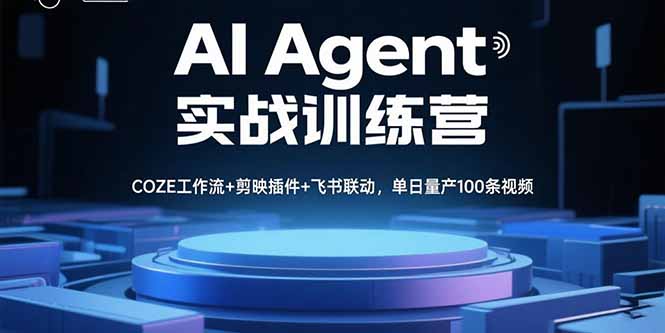 AI Agent实战训练营,COZE工作流+剪映插件+飞书联动,单日量产100条视频-资源宝库