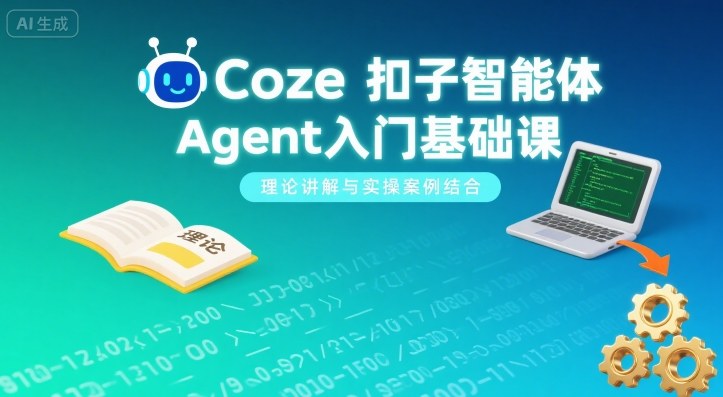 Coze扣子智能体Agent入门基础课,理论讲解与实操案例结合-资源宝库