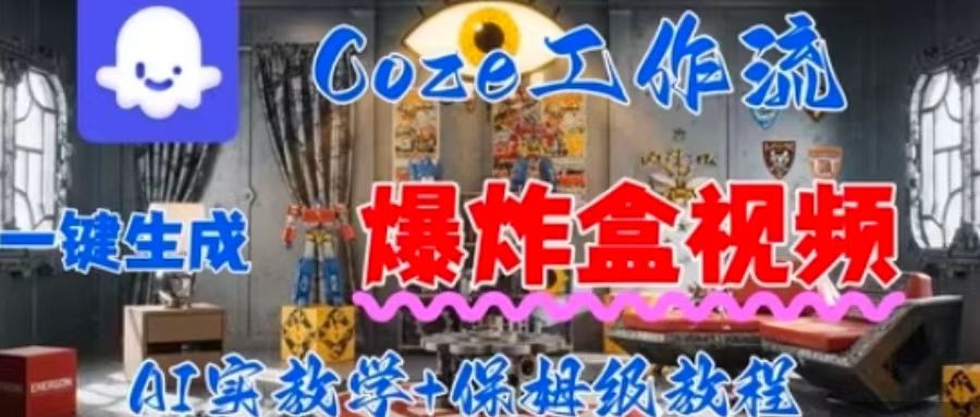 Coez扣子工作一键生成爆炸盒短视频,全流程保姆级教程-资源宝库