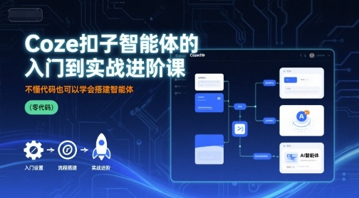 Coze扣子智能体的入门到实战进阶课,不懂代码也可以学会搭建智能体-资源宝库