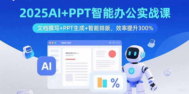 2025AI+PPT智能办公实战课:文档撰写+PPT生成+智能排版,效率提升300%-资源宝库