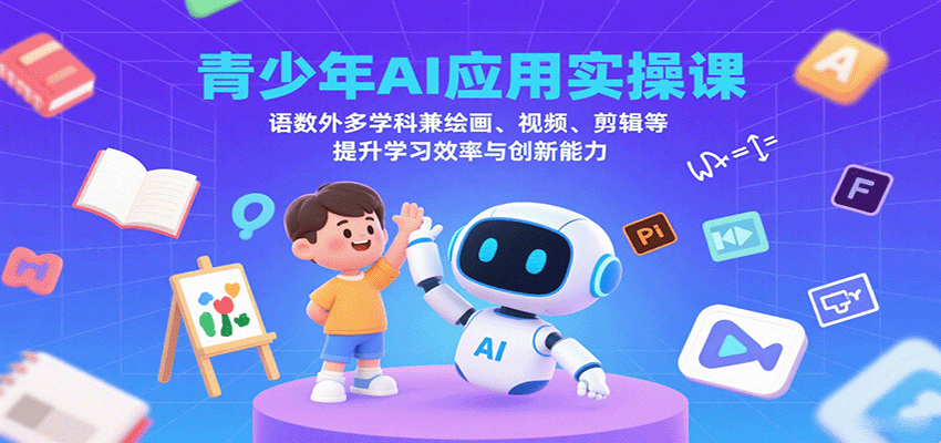 青少年AI应用实操课：语数外多学科兼绘画、视频、剪辑等提升学习效率与创新能力-资源宝库