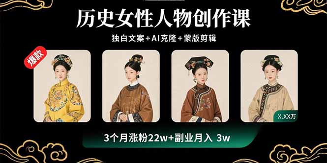 历史女性人物创作课：独白文案+AI克隆+蒙版剪辑，3个月涨粉22w+副业月入3w-资源宝库