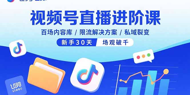 视频号直播进阶课，百场内容库/限流解决方案/私域裂变，新手30天场观破千-资源宝库