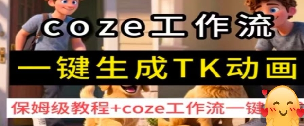 coze工作流一键生成TK动画,保姆级教程+coze工作流一键生成-资源宝库