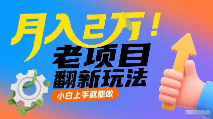 月入2W！老项目翻新玩法，小白上手就能做，非常容易上手-资源宝库