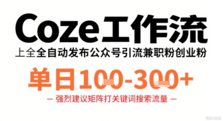 Coze工作流一键发布高质量公众号引流兼职粉代发粉，单日1-3张-资源宝库