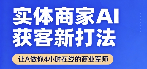 实体商家AI获客新打法【2025年9月】让AI做你24小时在线的商业军师,效率开挂,甩开盲目摸索-资源宝库