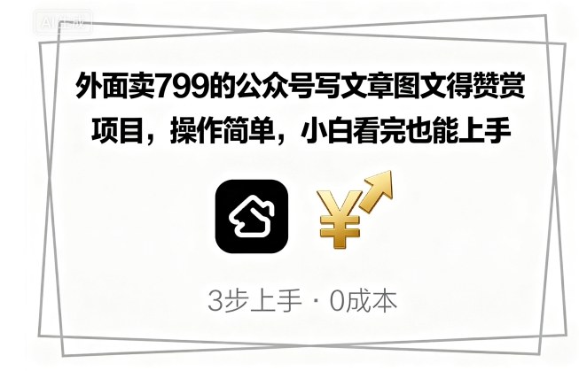 外面卖799的公众号写文章图文得赞赏项目，操作简单，小白看完也能上手-资源宝库