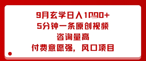 9月玄学日入1k+玩法，5分钟一条原创视频，咨询量高，付费意愿强，风口项目-资源宝库