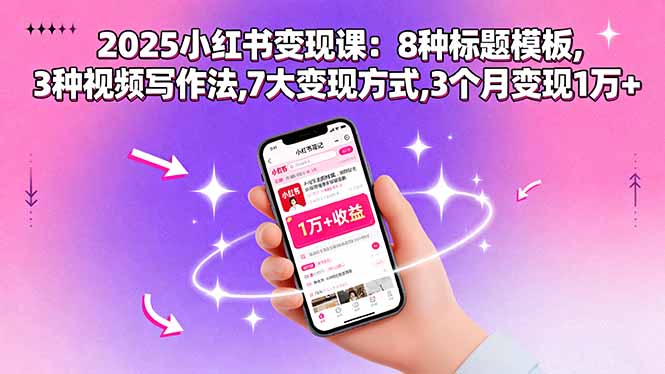 2025小红书变现课：8种标题模板,3种视频写作法,7大变现方式,3个月变现1万+-资源宝库