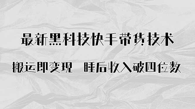 搬运即变现!最新黑科技快手带货Ai搬运技术,睡后收入破四位数-资源宝库