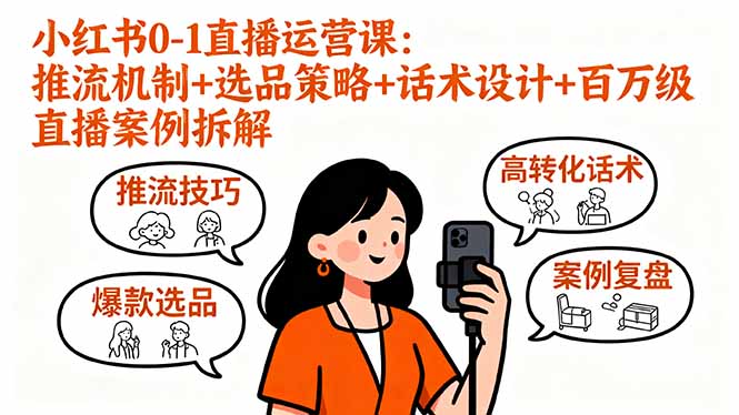 小红书0-1直播运营课：推流机制+选品策略+话术设计+百万级直播案例拆解-资源宝库