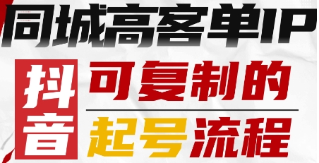 抖音同城高客单IP—可复制的起号流程-资源宝库