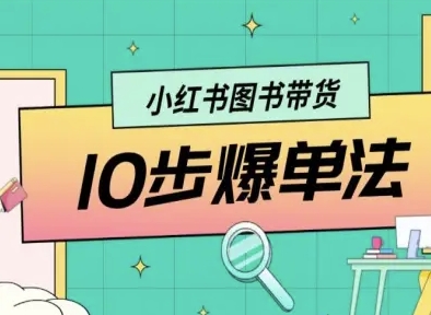 小红书图书带货10步爆单法,从0到1图书带货玩法-资源宝库