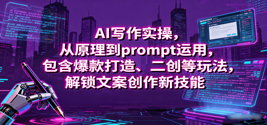 AI写作实操，从原理到prompt运用，包含爆款打造、二创等玩法，解锁文案创作新技能-资源宝库