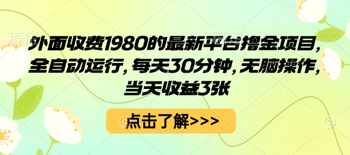 外面收费1980的最新平台撸金项目，全自动运行，每天30分钟，无脑操作，当天收益3张【揭秘】-资源宝库