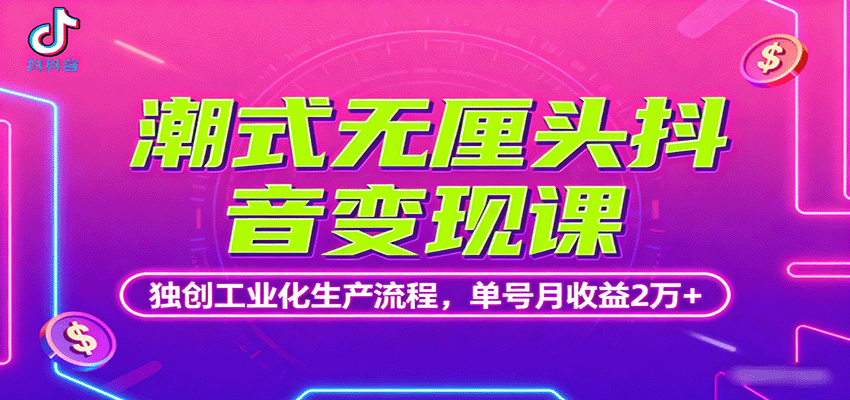 潮式无厘头抖音变现课，独创工业化生产流程，单号月收益2万+-资源宝库