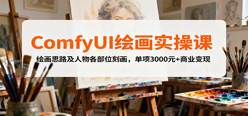 ComfyUI绘画实操课,绘画思路及人物各部位刻画,单项3000元+商业变现-资源宝库