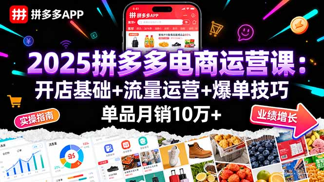 2025拼多多电商运营课:开店基础+流量运营+爆单技巧,单品月销10万+-资源宝库