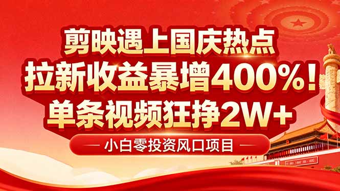 国庆流量风口!剪映小白吃红利:0基础几分钟一条,拉新收益暴涨400%,…-资源宝库