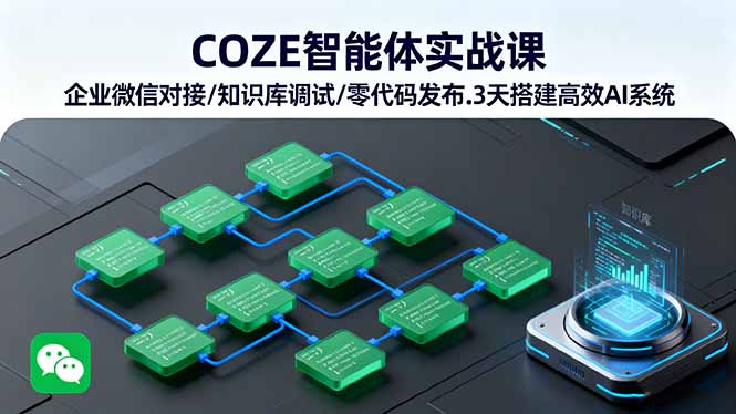 COZE智能体实战课 企业微信对接/知识库调试/零代码发布.3天搭建高效AI系统-资源宝库