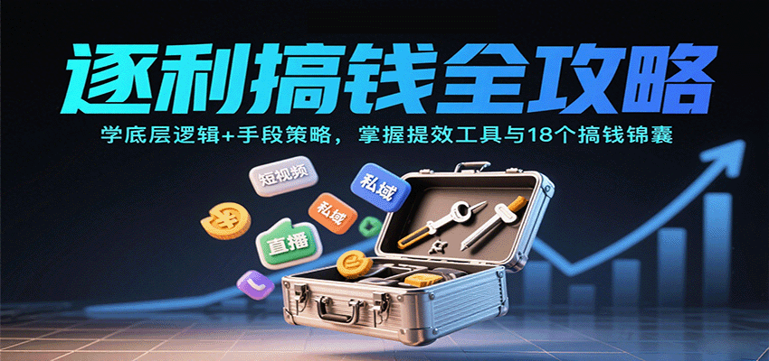 逐利搞钱全攻略：学底层逻辑+手段策略，掌握提效工具与18个搞钱锦囊-资源宝库