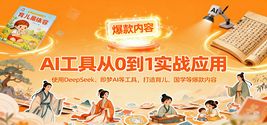 AI工具实战应用,零基础使用DeepSeek、即梦AI等打造育儿、国学等可变现的爆款作品-资源宝库