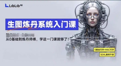 LibLibAI哩布哩布生图炼丹系统入门课，从生图到炼丹，只学这一门就够了-资源宝库